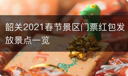 韶关2021春节景区门票红包发放景点一览