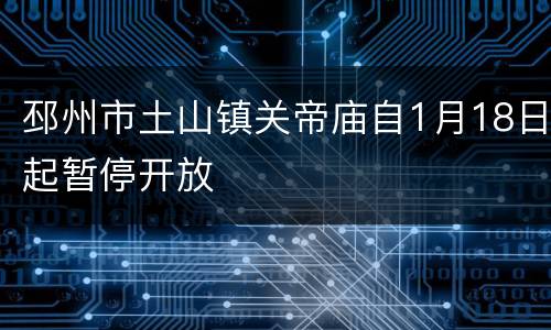 邳州市土山镇关帝庙自1月18日起暂停开放