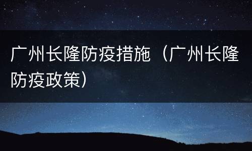 广州长隆防疫措施（广州长隆防疫政策）