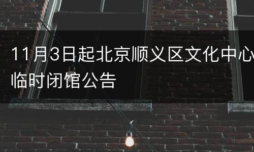 11月3日起北京顺义区文化中心临时闭馆公告