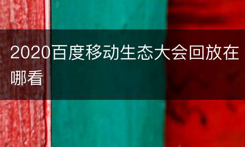 2020百度移动生态大会回放在哪看