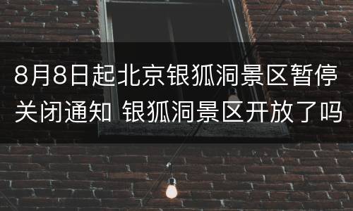 8月8日起北京银狐洞景区暂停关闭通知 银狐洞景区开放了吗