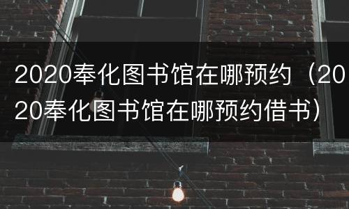 2020奉化图书馆在哪预约（2020奉化图书馆在哪预约借书）