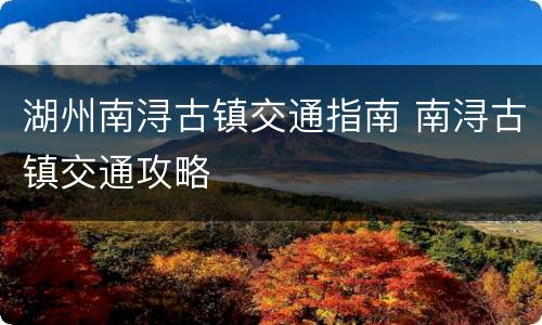 湖州南浔古镇交通指南 南浔古镇交通攻略