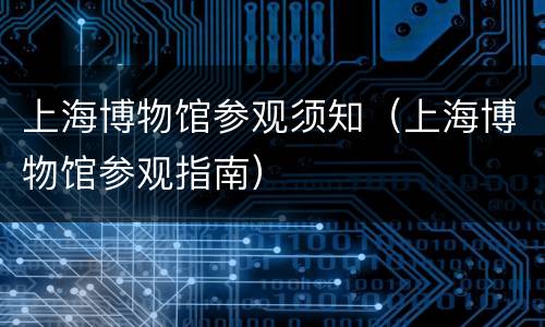 上海博物馆参观须知（上海博物馆参观指南）
