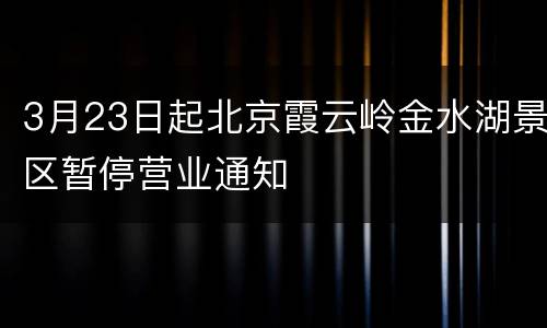 3月23日起北京霞云岭金水湖景区暂停营业通知