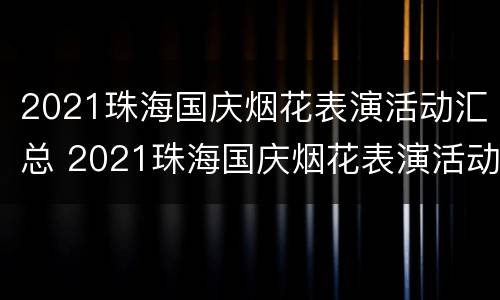 2021珠海国庆烟花表演活动汇总 2021珠海国庆烟花表演活动汇总图