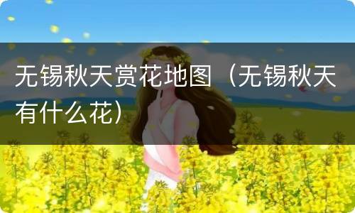 无锡秋天赏花地图（无锡秋天有什么花）