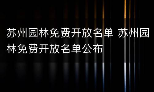 苏州园林免费开放名单 苏州园林免费开放名单公布