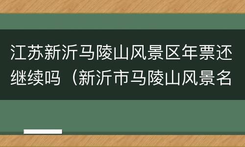 江苏新沂马陵山风景区年票还继续吗（新沂市马陵山风景名胜区年卡）
