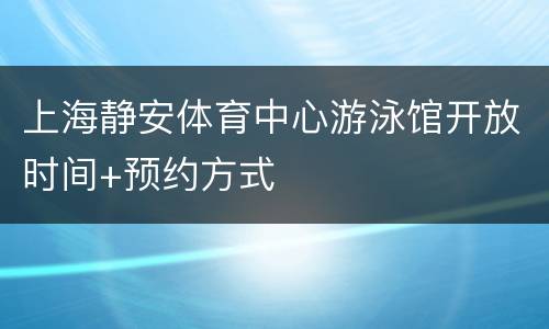 上海静安体育中心游泳馆开放时间+预约方式