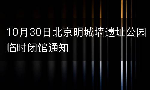 10月30日北京明城墙遗址公园临时闭馆通知