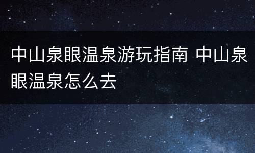 中山泉眼温泉游玩指南 中山泉眼温泉怎么去