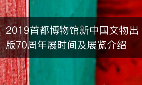 2019首都博物馆新中国文物出版70周年展时间及展览介绍