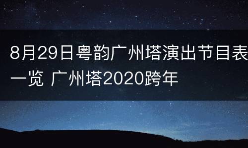 8月29日粤韵广州塔演出节目表一览 广州塔2020跨年