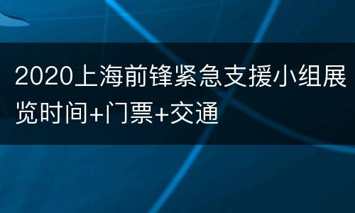 2020上海前锋紧急支援小组展览时间+门票+交通