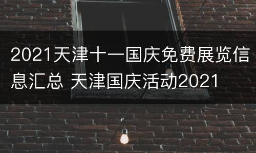2021天津十一国庆免费展览信息汇总 天津国庆活动2021