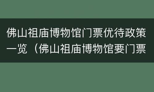 佛山祖庙博物馆门票优待政策一览（佛山祖庙博物馆要门票吗）