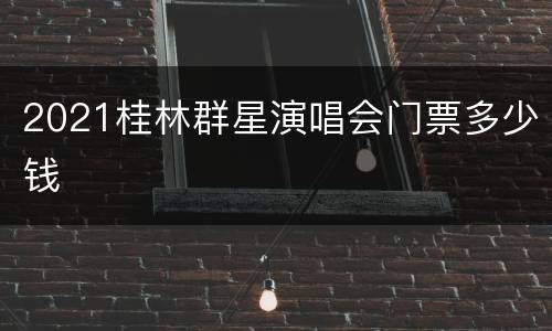 2021桂林群星演唱会门票多少钱