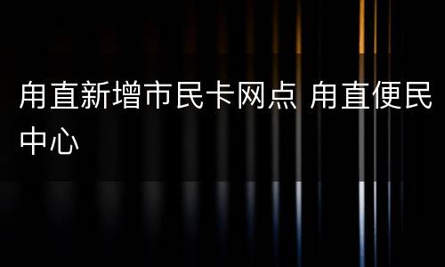 甪直新增市民卡网点 甪直便民中心