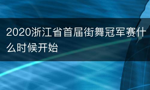 2020浙江省首届街舞冠军赛什么时候开始