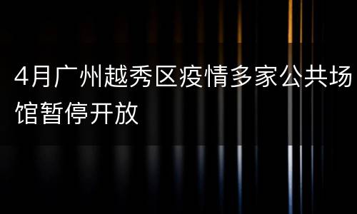 4月广州越秀区疫情多家公共场馆暂停开放