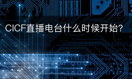 CICF直播电台什么时候开始？