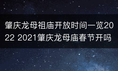 肇庆龙母祖庙开放时间一览2022 2021肇庆龙母庙春节开吗