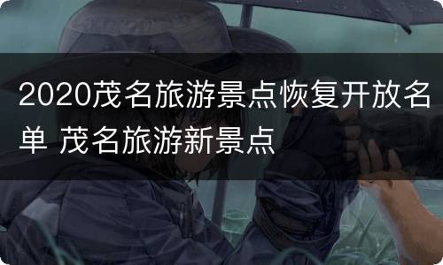 2020茂名旅游景点恢复开放名单 茂名旅游新景点