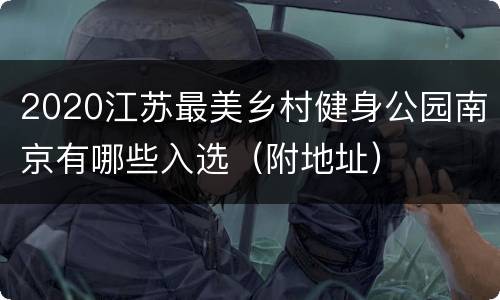 2020江苏最美乡村健身公园南京有哪些入选（附地址）