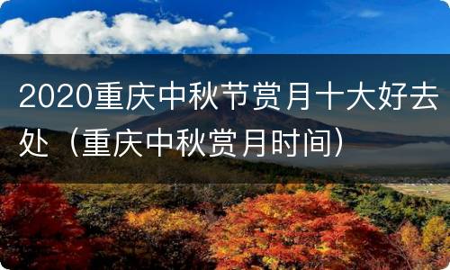 2020重庆中秋节赏月十大好去处（重庆中秋赏月时间）
