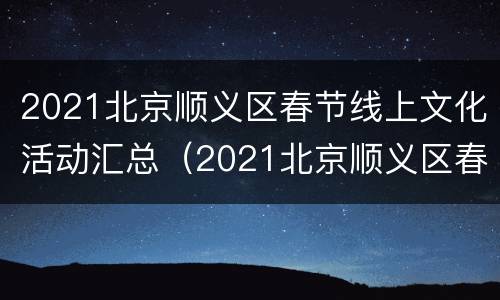 2021北京顺义区春节线上文化活动汇总（2021北京顺义区春节线上文化活动汇总图）