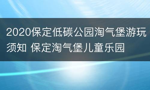 2020保定低碳公园淘气堡游玩须知 保定淘气堡儿童乐园