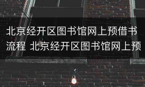 北京经开区图书馆网上预借书流程 北京经开区图书馆网上预借书流程图片