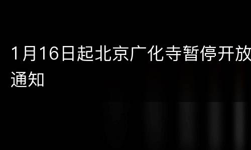 1月16日起北京广化寺暂停开放通知