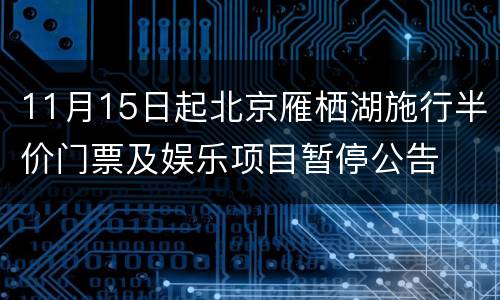 11月15日起北京雁栖湖施行半价门票及娱乐项目暂停公告