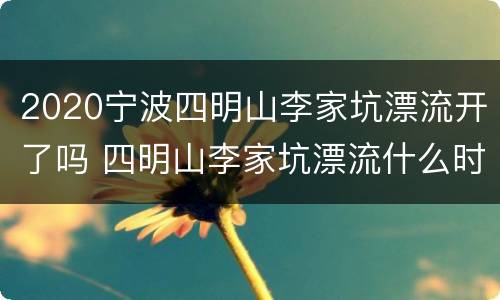 2020宁波四明山李家坑漂流开了吗 四明山李家坑漂流什么时候开始
