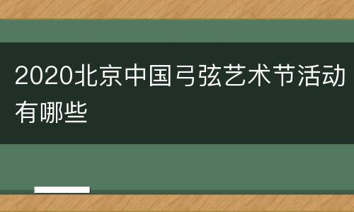 2020北京中国弓弦艺术节活动有哪些
