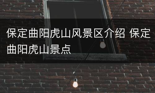 保定曲阳虎山风景区介绍 保定曲阳虎山景点