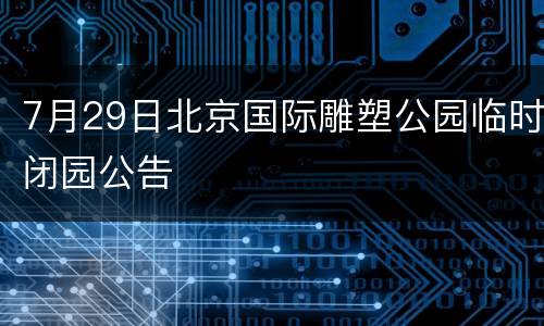 7月29日北京国际雕塑公园临时闭园公告