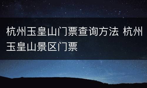 杭州玉皇山门票查询方法 杭州玉皇山景区门票