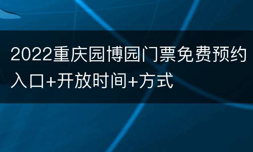 2022重庆园博园门票免费预约入口+开放时间+方式