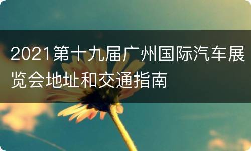 2021第十九届广州国际汽车展览会地址和交通指南