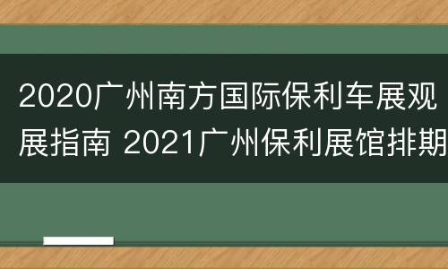 2020广州南方国际保利车展观展指南 2021广州保利展馆排期