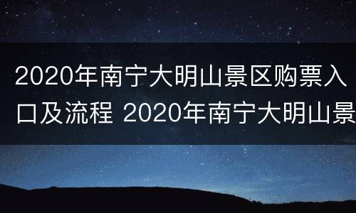 2020年南宁大明山景区购票入口及流程 2020年南宁大明山景区购票入口及流程图