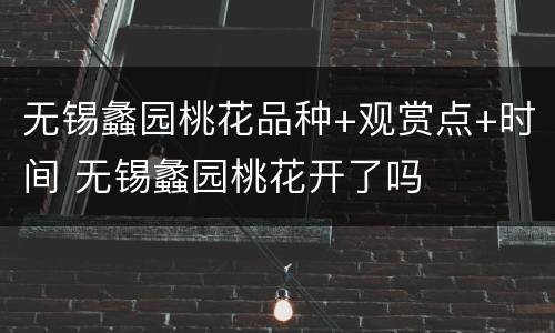 无锡蠡园桃花品种+观赏点+时间 无锡蠡园桃花开了吗