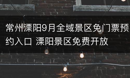 常州溧阳9月全域景区免门票预约入口 溧阳景区免费开放