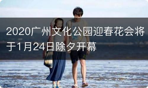 2020广州文化公园迎春花会将于1月24日除夕开幕