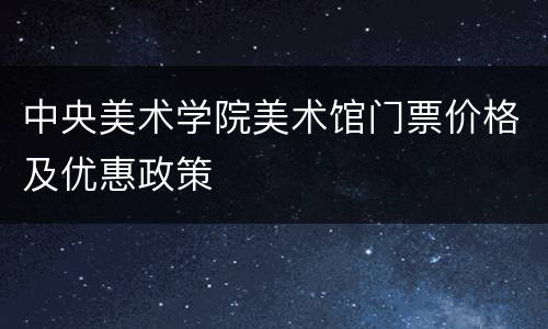 中央美术学院美术馆门票价格及优惠政策