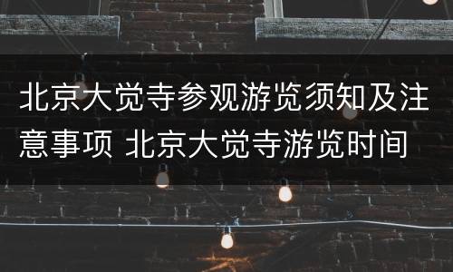 北京大觉寺参观游览须知及注意事项 北京大觉寺游览时间
